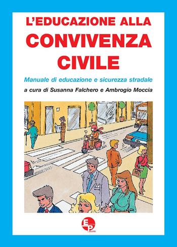 L' educazione alla convivenza civile. Manuale di educazione e sicurezza stradale. - Susanna Falchero, Ambrogio Moccia - Libro EDPP 2019 | Libraccio.it