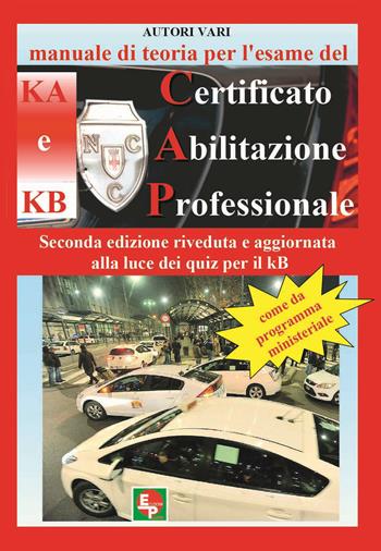 Manuale di teoria per l'esame di teoria del certificato di abilitazione professionale del tipo KA e KB. Come da programma ministeriale. Seconda edizione riveduta e aggiornata alla luce dei quiz per il KB  - Libro EDPP 2019 | Libraccio.it