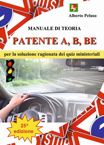 Patente A, B, BE. Manuale di teoria per la soluzione ragionata dei quiz ministeriali - Alberto Peluso - Libro EDPP 2019 | Libraccio.it