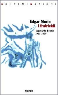 I fratricidi. Jugoslavia Bosnia 1991-1995 - Edgar Morin - Libro Meltemi 2000, Contaminazioni | Libraccio.it
