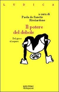 Il potere del debole. Dal gioco al sapere  - Libro Meltemi 2000, Gli argonauti | Libraccio.it