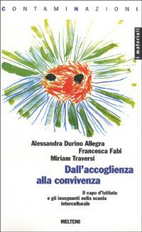 Dall'accoglienza alla convivenza. Il capo d'istituto e gli insegnanti nella scuola interculturale - Alessandra Durino Allegra, Francesca Fabi, Miriam Traversi - Libro Meltemi 2000, Contaminazioni | Libraccio.it