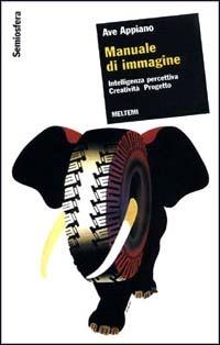 Manuale di immagine. Intelligenza percettiva, creatività, progetto - Ave Appiano - Libro Meltemi 2000, Semiosfera | Libraccio.it