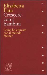 Crescere con i bambini. Come ho educato con il metodo Steiner - Elisabetta Fara - Libro Meltemi 2000, Cura di sé | Libraccio.it