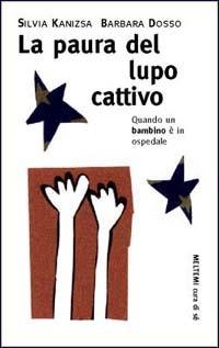 La paura del lupo cattivo. Quando un bambino è in ospedale - Silvia Kanizsa, Barbara Dosso - Libro Meltemi 2000, Cura di sé | Libraccio.it