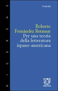 Per una teoria della letteratura ispano americana - Roberto Fernández Retamar - Libro Meltemi 2000, Meltemi ricerche. Poetiche | Libraccio.it