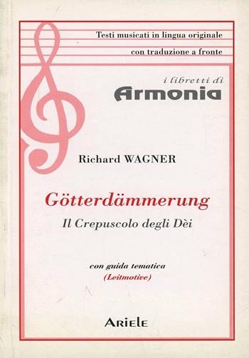 Götterdämmerung-Il crepuscolo degli dèi - W. Richard Wagner - Libro Ariele 1998, I libretti di Armonia | Libraccio.it