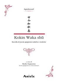 Kokin waka shû. Raccolta di poesie giapponesi antiche e moderne. Testo giapponese a fronte  - Libro Ariele 2000, Lapislazzuli | Libraccio.it