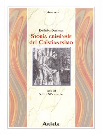 Storia criminale del cristianesimo. Vol. 7: XIII e XIV Secolo. dall'Imperatore Enrico VI (1190) all'Imperatore Ludovico IV di Baviera (1347) - Karlheinz Deschner - Libro Ariele 2006, Il viandante | Libraccio.it