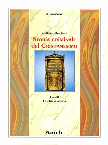 Storia criminale del cristianesimo. Vol. 3: La Chiesa antica - Karlheinz Deschner - Libro Ariele 2002, Il viandante | Libraccio.it