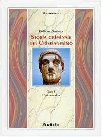 Storia criminale del cristianesimo. Vol. 1: L' età arcaica. Dalle origini nell'Antico Testamento fino alla morte di S. Agostino (430) - Karlheinz Deschner - Libro Ariele 2000, Il viandante | Libraccio.it