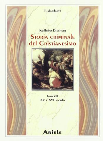 Storia criminale del cristianesimo. Vol. 8: XV e XVI secolo - Karlheinz Deschner - Libro Ariele 2007, Il viandante | Libraccio.it