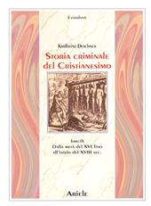 Storia criminale del cristianesimo. Vol. 9: Dalla metà del XVI fino all'inizio del XVIII secolo. Dal genocidio nel nuovo mondo al principio dell'illuminismo