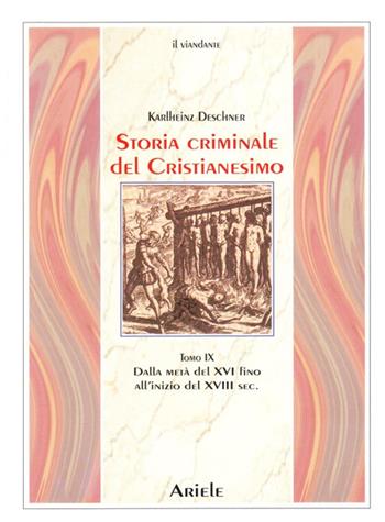 Storia criminale del cristianesimo. Vol. 9: Dalla metà del XVI fino all'inizio del XVIII secolo. Dal genocidio nel nuovo mondo al principio dell'illuminismo - Karlheinz Deschner - Libro Ariele 2010, Il viandante | Libraccio.it