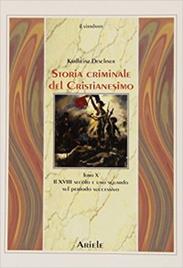 Storia criminale del cristianesimo. Vol. 10: Il XVIII secolo e uno sguardo sul periodo successivo - Karlheinz Deschner - Libro Ariele 2013, Il viandante | Libraccio.it