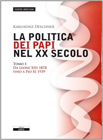 La politica dei papi nel XX sec.. Vol. 1: Da Leone XIII (1878) a Pio XI (1939) - Karlheinz Deschner - Libro Ariele 2009 | Libraccio.it