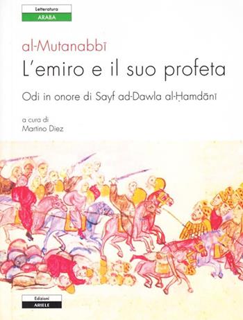 L'emiro e il suo profeta. Odi in onore di Sayf ad-Dawla al-Hamdani. Testo originale a fronte - Al-Mutanabbi - Libro Ariele 2009, Letterature. Testi | Libraccio.it