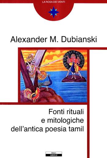 Fonti mitologiche e rituali dell'antica poesia tamil - Alexander Dubianski - Libro Ariele 2009, La rosa dei venti | Libraccio.it