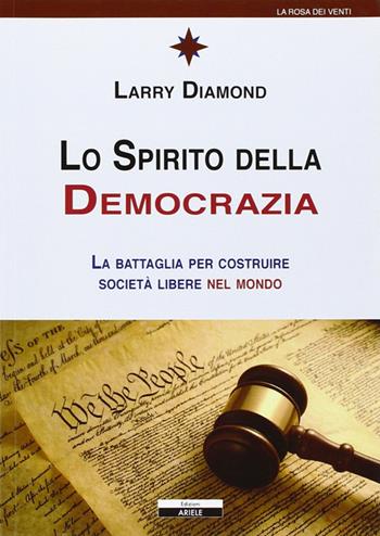 Lo spirito della democrazia - Larry Diamond - Libro Ariele 2011, La rosa dei venti | Libraccio.it