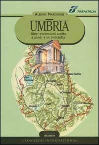 Umbria. Dieci escursioni scelte a piedi e in bicicletta - Albano Marcarini - Libro Leonardo International 2002, Varia | Libraccio.it