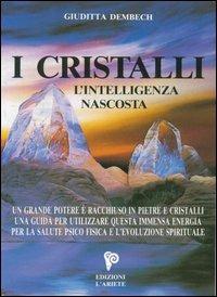 I cristalli. L'intelligenza nascosta - Giuditta Dembech - Libro Ariete Multimedia 2009, I libri del mondo magico | Libraccio.it