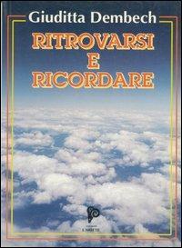 Ritrovarsi e ricordare. Poesie d'amore e di mistero - Giuditta Dembech - Libro Ariete Multimedia 2009, I libri del mondo magico | Libraccio.it