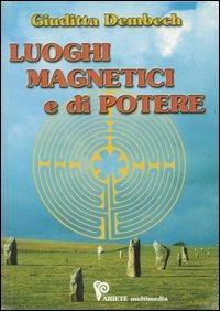 Luoghi magnetici e di potere - Giuditta Dembech - Libro Ariete Multimedia 2009 | Libraccio.it