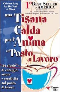 Una tisana calda per l'anima sul posto di lavoro  - Libro Essere Felici 2009, Una tisana calda per l'anima | Libraccio.it