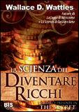 La scienza del diventare ricchi - Wallace Delois Wattles - Libro Essere Felici 2009 | Libraccio.it