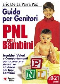 PNL per bambini. Guida per genitori. Tecniche per accrescere sicurezza e fiducia nei tuoi bambini - Eric De La Parra Paz - Libro Essere Felici 2009 | Libraccio.it