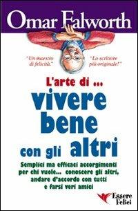 L'arte di vivere bene con gli altri - Omar Falworth - Libro Essere Felici 2009, Self Help | Libraccio.it