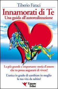 Innamorati di te. Una guida all'autoreallizzazione - Tiberio Faraci - Libro Essere Felici 2013, Self Help | Libraccio.it