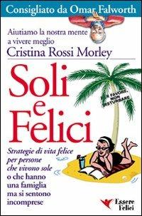 Soli e felici - Cristina Rossi Morley - Libro Essere Felici 2009, Self Help | Libraccio.it