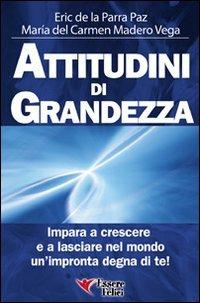 Attitudini di grandezza. Impara a crescere e a lasciare nel mondo un'impronta degna di te! - Eric De La Parra Paz, Maria Del Carmen Madero Vega - Libro Essere Felici 2009, Motivazionale | Libraccio.it