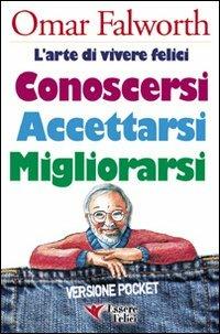 Conoscersi accettarsi migliorarsi. L'arte di vivere felici - Omar Falworth - Libro Essere Felici 2009, Self Help | Libraccio.it