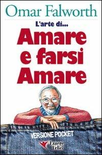 L'arte di... amare e farsi amare - Omar Falworth - Libro Essere Felici 2009, Self Help | Libraccio.it