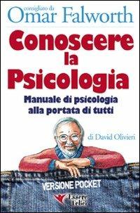 Conoscere la psicologia. Manuale di psicologia alla portata di tutti - David Olivieri - Libro Essere Felici 2009, Self Help | Libraccio.it