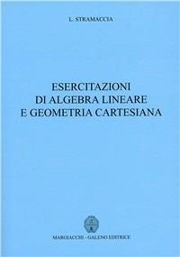 Esercitazioni di algebra lineare e geometria cartesiana - Luciano Stramaccia - Libro Margiacchi-Galeno 2009 | Libraccio.it