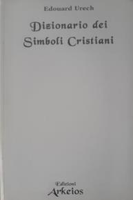 Dizionario dei simboli cristiani - Edouard Urech - Libro Edizioni Arkeios 2000, La via dei simboli | Libraccio.it