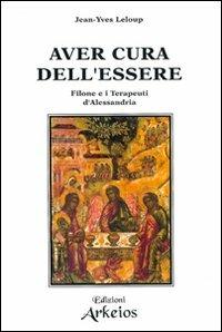 Aver cura dell'essere. Filone e i terapeuti d'Alessandria - Jean-Yves Leloup - Libro Edizioni Arkeios 2000, I testimoni della fede | Libraccio.it