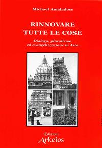 Rinnovare tutte le cose - Michael Amaladoss - Libro Edizioni Arkeios 2000, I testimoni della fede | Libraccio.it