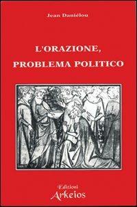 L' orazione problema politico - Jean Daniélou - Libro Edizioni Arkeios 2000, I testimoni della fede | Libraccio.it