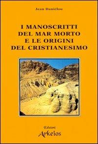 I manoscritti del mar Morto e le origini del cristianesimo - Jean Daniélou - Libro Edizioni Arkeios 2000, Il cristianesimo delle origini | Libraccio.it