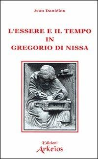 L' essere e il tempo in Gregorio di Nissa - Jean Daniélou - Libro Edizioni Arkeios 2000, I grandi della fede | Libraccio.it