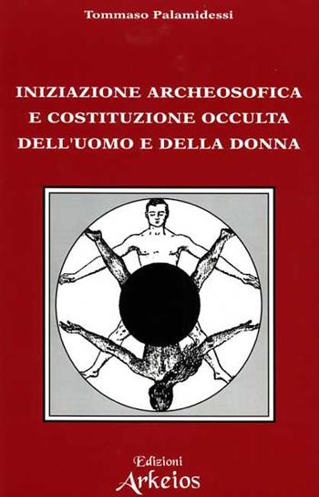 Archeosofia. Vol. 1: Iniziazione archeosofica e costituzione occulta dell'Uomo e della donna. - Tommaso Palamidessi - Libro Edizioni Arkeios 1989, Le opere di T. Palamidessi | Libraccio.it