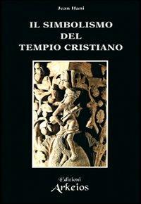 Il simbolismo del tempio cristiano - Jean Hani - Libro Edizioni Arkeios 2000, La via dei simboli | Libraccio.it