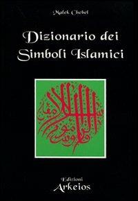 Dizionario dei simboli islamici - Malek Chebel - Libro Edizioni Arkeios 2000, La via dei simboli | Libraccio.it