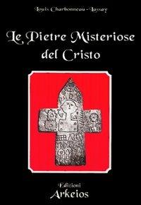 Le pietre misteriose del Cristo - Louis Charbonneau Lassay - Libro Edizioni Arkeios 2000, La via dei simboli | Libraccio.it