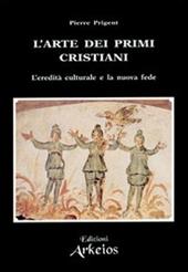 L' arte dei primi cristiani. L'eredità culturale e la nuova fede