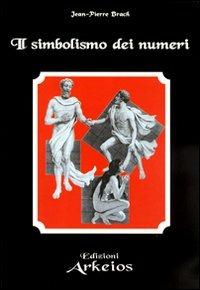 Il simbolismo dei numeri - Jean-Pierre Brach - Libro Edizioni Arkeios 2000, La via dei simboli | Libraccio.it